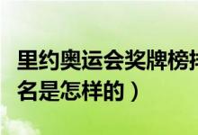 里約奧運(yùn)會(huì)獎(jiǎng)牌榜排名（里約奧運(yùn)會(huì)獎(jiǎng)牌榜排名是怎樣的）