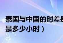 泰國與中國的時差是多少（泰國與中國的時差是多少小時）