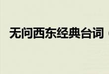 無(wú)問(wèn)西東經(jīng)典臺(tái)詞（有關(guān)無(wú)問(wèn)西東的語(yǔ)錄）