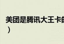 美團(tuán)是騰訊大王卡的范圍嗎（美團(tuán)是騰訊的嗎）