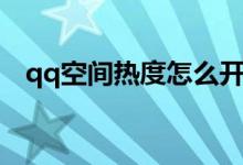 qq空間熱度怎么開(kāi)（qq空間熱度怎么開(kāi)）