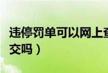 違停罰單可以網(wǎng)上查詢嗎(違停罰單可以網(wǎng)上交嗎)