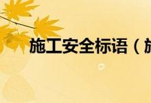 施工安全標(biāo)語（施工安全標(biāo)語有哪些）