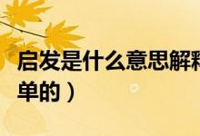 啟發(fā)是什么意思解釋一下（啟發(fā)是什么意思簡單的）