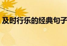 及時(shí)行樂的經(jīng)典句子（及時(shí)行樂的經(jīng)典語錄）