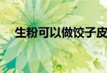生粉可以做餃子皮嗎（生粉可以勾芡嗎）