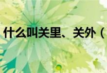 什么叫關里、關外（關里關外是怎么區(qū)分的）