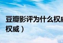 豆瓣影評為什么權(quán)威（豆瓣電影為什么在國內(nèi)權(quán)威）