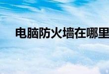 電腦防火墻在哪里（大家一起來看看吧）