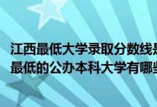 江西最低大學(xué)錄取分?jǐn)?shù)線是哪些大學(xué)（2022江西錄取分?jǐn)?shù)線最低的公辦本科大學(xué)有哪些）