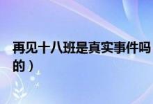 再見十八班是真實(shí)事件嗎（再見十八班是哪個(gè)真實(shí)事件改編的）
