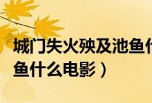 城門失火殃及池魚什么道理（城門失火殃及池魚什么電影）
