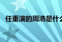 任重演的周浩是什么電視?。阌锌催^(guò)嗎）
