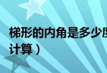 梯形的內(nèi)角是多少度（梯形內(nèi)角和多少度怎樣計算）