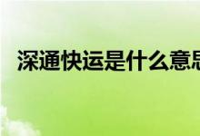 深通快運是什么意思（深通快運是真的嗎）
