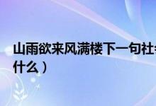 山雨欲來風(fēng)滿樓下一句社會(huì)語錄（山雨欲來風(fēng)滿樓下一句是什么）