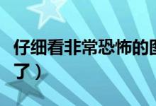 仔細(xì)看非常恐怖的圖片（恐怖圖片看懂的人哭了）