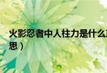 火影忍者中人柱力是什么東西（火影忍者中人柱力是什么意思）