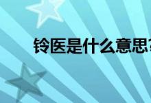 鈴醫(yī)是什么意思?（鈴醫(yī)是什么意思）