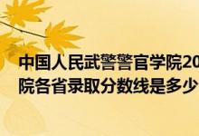中國人民武警警官學(xué)院2021錄取分數(shù)線（2021武警警官學(xué)院各省錄取分數(shù)線是多少）