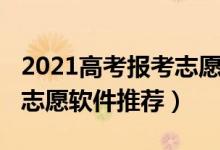 2021高考報考志愿軟件（2022免費高考填報志愿軟件推薦）