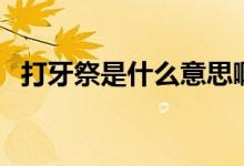 打牙祭是什么意思?。ù蜓兰朗鞘裁匆馑迹?class=