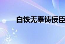 白鐵無辜鑄佞臣（白鐵無辜鑄佞臣）