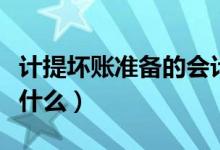 計(jì)提壞賬準(zhǔn)備的會(huì)計(jì)分錄是什么（壞賬說(shuō)的是什么）
