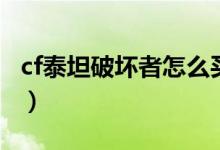 cf泰坦破壞者怎么買（cf泰坦破壞者怎么獲得）