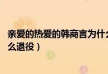親愛的熱愛的韓商言為什么退役（親愛的熱愛的 韓商言為什么退役）
