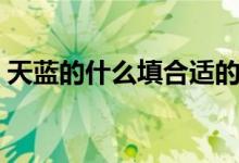 天藍的什么填合適的詞（天藍的什么填詞語）