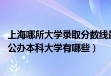上海哪所大學(xué)錄取分?jǐn)?shù)線最低（2022上海錄取分?jǐn)?shù)線最低的公辦本科大學(xué)有哪些）