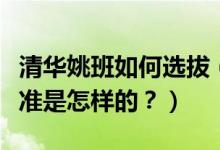 清華姚班如何選拔（清華姚班是什么？選拔標(biāo)準(zhǔn)是怎樣的？）