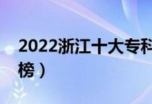 2022浙江十大?？茖W(xué)校排名（高職院校排行榜）