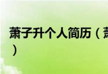 蕭子升個(gè)人簡(jiǎn)歷（蕭子升是一個(gè)怎樣的人物呢）
