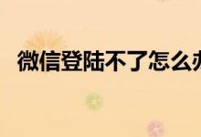微信登陸不了怎么辦（讓朋友來幫幫忙吧）