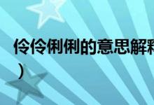 伶伶俐俐的意思解釋（伶伶俐俐的意思是什么）