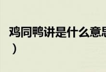雞同鴨講是什么意思?。u同鴨講是什么意思）