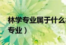 林學(xué)專(zhuān)業(yè)屬于什么類(lèi)（2022林學(xué)類(lèi)包括哪些專(zhuān)業(yè)）