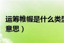 運(yùn)籌帷幄是什么類型的詞組（運(yùn)籌帷幄是什么意思）