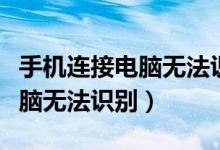 手機(jī)連接電腦無法識別（如何解決手機(jī)連接電腦無法識別）