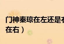 門神秦瓊在左還是右（門神秦瓊敬德誰在左誰在右）