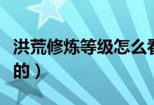 洪荒修煉等級(jí)怎么看（洪荒修煉等級(jí)怎么劃分的）