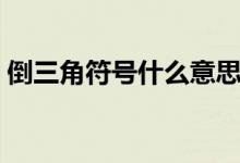 倒三角符號(hào)什么意思（倒三角符號(hào)什么意思）