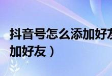 抖音號(hào)怎么添加好友（抖音如何通過(guò)抖音號(hào)添加好友）