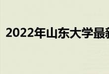 2022年山東大學(xué)最新排名（全國排名第21）