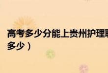 高考多少分能上貴州護(hù)理職業(yè)技術(shù)學(xué)院（2021錄取分?jǐn)?shù)線是多少）