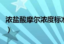 濃鹽酸摩爾濃度標(biāo)準(zhǔn)（濃鹽酸摩爾濃度是多少）