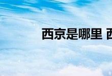 西京是哪里 西京是現(xiàn)在的哪里