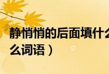 靜悄悄的后面填什么詞語（悄悄地后面填入什么詞語）